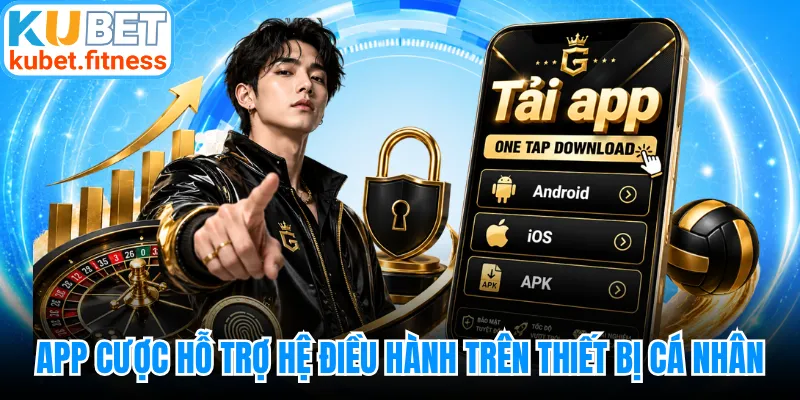 App cược hỗ trợ mọi hệ điều hành trên thiết bị cá nhân