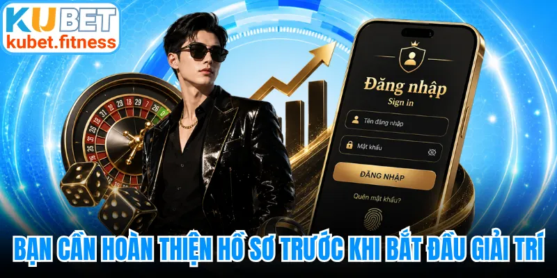Bạn cần hoàn thiện hồ sơ trước khi bắt đầu giải trí