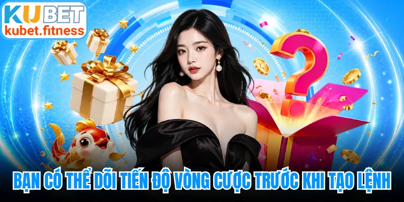 Bạn có thể dõi tiến độ vòng cược trước khi tạo lệnh