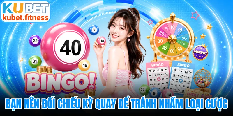 Bạn nên đối chiếu kỳ quay để tránh nhầm loại cược