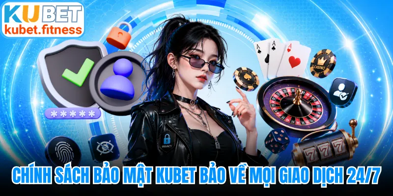 Chính sách bảo mật KUBET bảo về mọi giao dịch 24/7