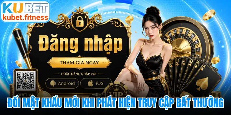 Đổi mật khẩu mới khi phát hiện truy cập bất thường