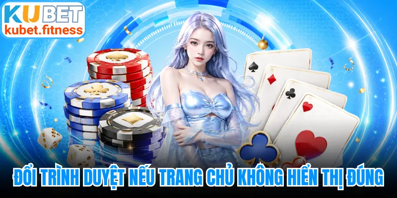 Đổi trình duyệt nếu trang chủ không hiển thị đúng
