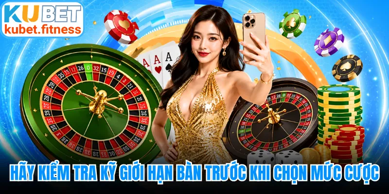 Hãy kiểm tra kỹ giới hạn bàn trước khi chọn mức cược