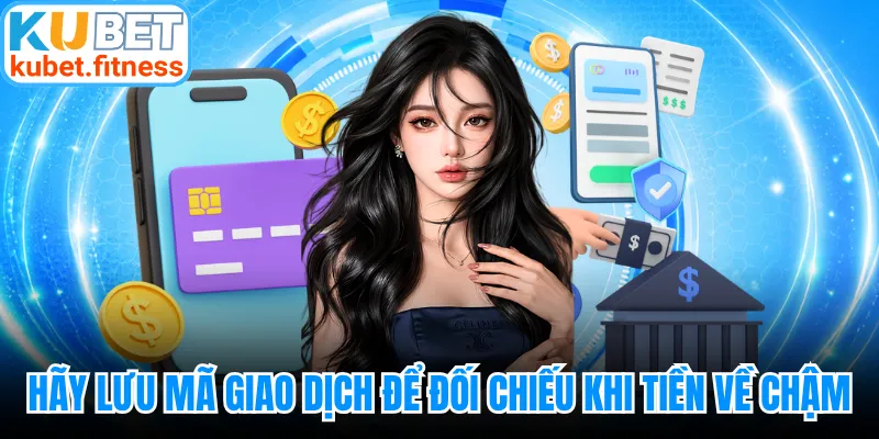 Hãy lưu mã giao dịch để đối chiếu khi tiền về chậm
