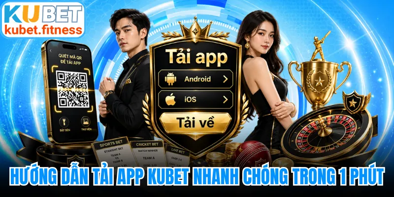 Hướng dẫn tải app KUBET nhanh chóng trong 1 phút
