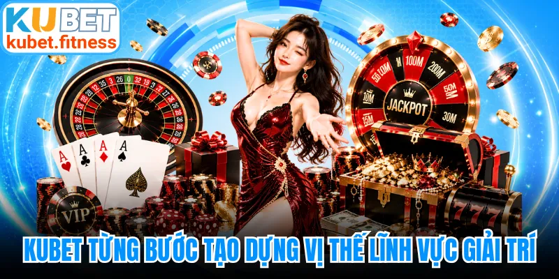 KUBET từng bước tạo dựng vị thế trong lĩnh vực giải trí