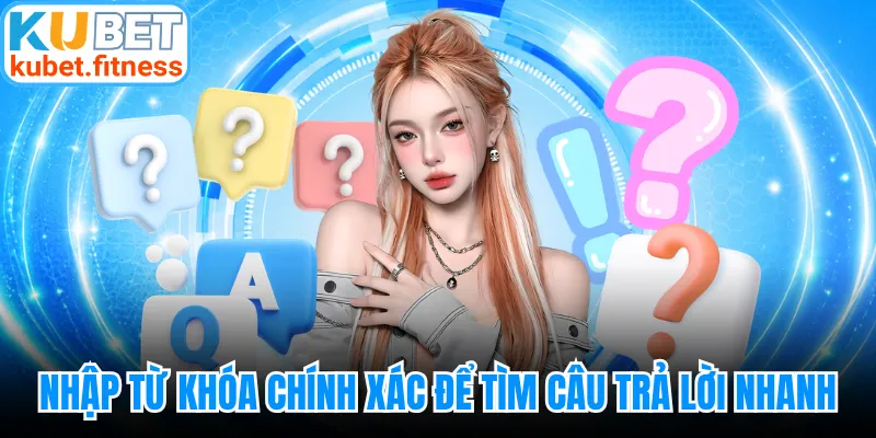 Nhập từ khóa chính xác để tìm câu trả lời nhanh