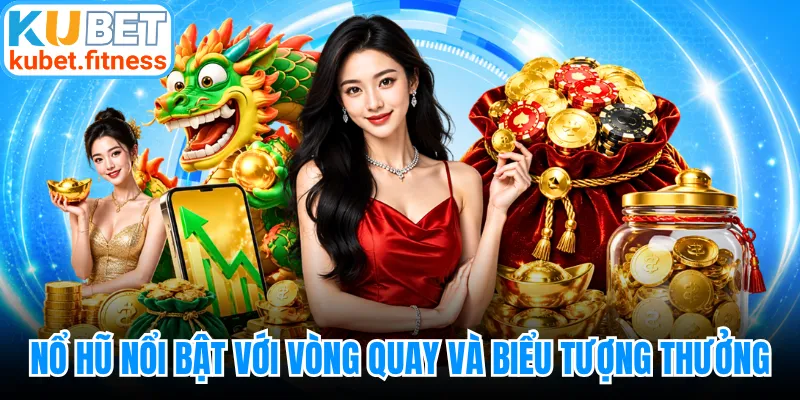 Nổ hũ nổi bật với vòng quay và biểu tượng thưởng