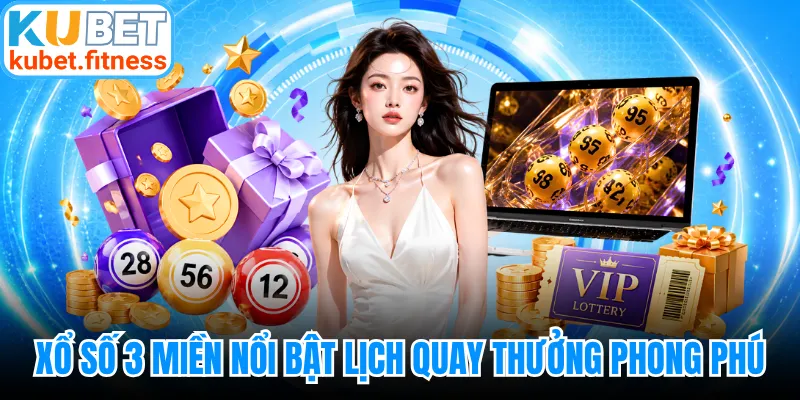 Xổ số 3 miền nổi bật với lịch quay thưởng phong phú